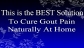 How To Cure Your Gout Naturally, Safely And Permanently
