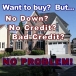 NO MATTER YOUR SITUATION, YOU CAN BUY!  ACHIEVE THE AMERICAN DREAM!